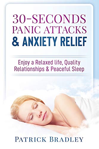 30-Seconds Panic Attacks & Anxiety Relief: Enjoy A Relaxed Life, Quality Relationships & Peaceful Sleep