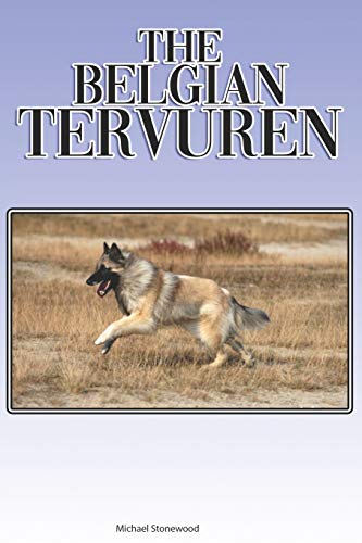 The Belgian Tervuren: A Complete And Comprehensive Beginners Guide To: Buying, Owning, Health, Grooming, Training, Obedience, Understanding And Caring For Your Belgian Tervuren