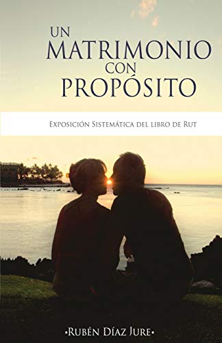 Un Matrimonio con Proposito: Exposicion sistematica del libro de Rut (Spanish Edition)