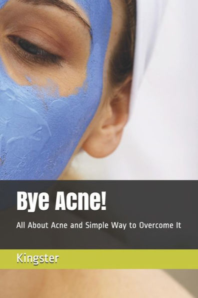 Bye Acne!: All About Acne and Simple Way to Overcome It