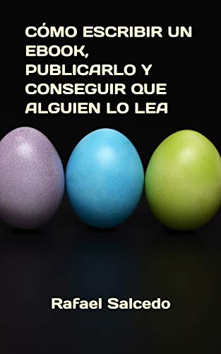 C?mo Escribir Un Ebook, Publicarlo Y Conseguir Que Alguien Lo Lea (Spanish Edition)