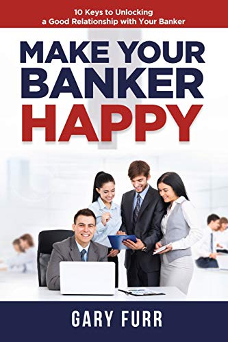 Make Your Banker Happy: 10 Keys To Unlocking A Good Relationship With Your Banker