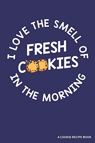 I Love The Smell Of Cookies In The Morning A Cookie Recipe Book: A 120 Recipes Book - 9781091206885