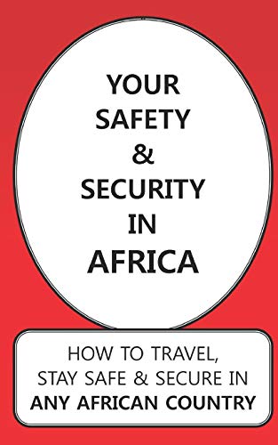 Your Safety & Security In Africa: How To Travel, Stay Safe & Secure In Any African Country