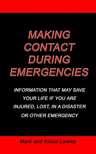 Making Contact During Emergencies: Information That May Save Your Life If You Are Injured, Lost, In A Disaster Or Other Emergency.