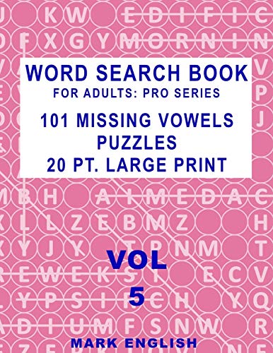 Word Search Book For Adults: Pro Series, 101 Missing Vowels Puzzles, 20 Pt. Large Print, Vol. 5 (Pro Word Search Books For Adults)
