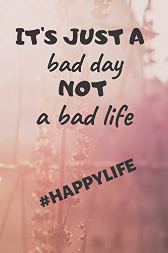 It's Just A Bad Day Not A Bad Life: #Happylife