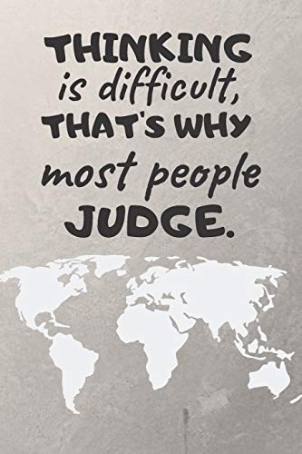 Thinking Is Difficult, That's Why Most People Judge.