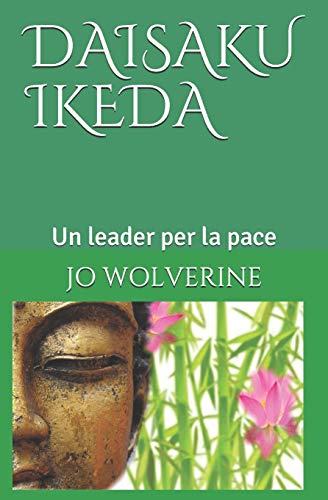 Daisaku Ikeda: Un Leader Per La Pace (Italian Edition)