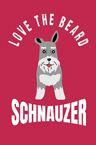Love The Beard Schnauzer: Bearded Schnauzer Moms, Dads, Sisters And Brothers, For Lovers And Owners Of Standard, Miniature Or Giant Schnauzer Dogs.