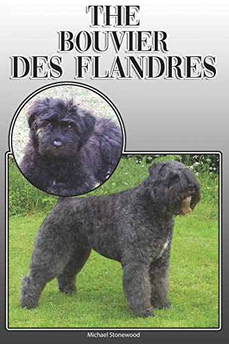 The Bouvier Des Flandres: A Complete And Comprehensive Owners Guide To: Buying, Owning, Health, Grooming, Training, Obedience, Understanding And Caring For Your Bouvier Des Flandres