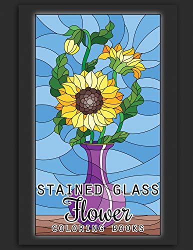 Stained Glass Flower Coloring Books: 50 Coloring Pages Of Stained Glass Flower, Garden, Butterfly And Bird Illustration Stress Relieving Activity Books For Adults