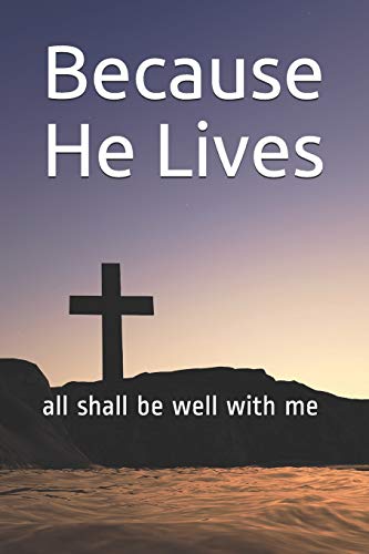 Because He Lives: All Shall Be Well With Me