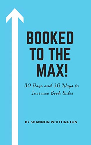 Booked To The Max!: 30 Days And 30 Ways To Market Your Book