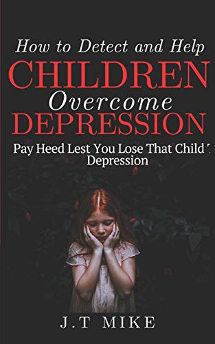 How To Detect And Help Children Overcome Depression: Pay Heed Lest You Lose That Child To Depression