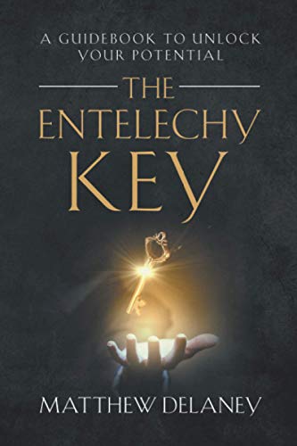 The Entelechy Key: A Guidebook To Unlock Your Potential.