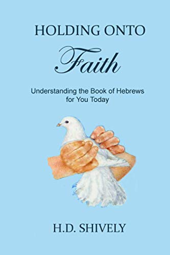 Holding Onto Faith: Understanding The Book Of Hebrews For You Today