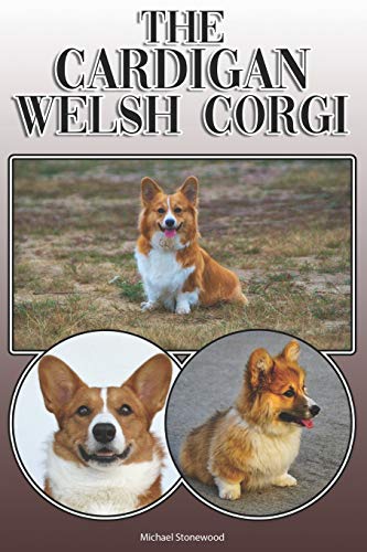The Cardigan Welsh Corgi: A Complete And Comprehensive Owners Guide To: Buying, Owning, Health, Grooming, Training, Obedience, Understanding And Caring For Your Cardigan Welsh Corgi