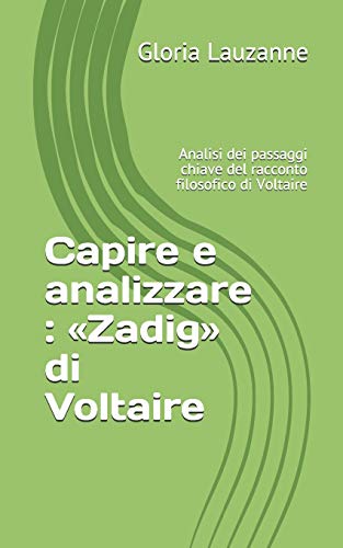 Capire E Analizzare : ?½Zadig?? Di Voltaire: Analisi Dei Passaggi Chiave Del Racconto Filosofico Di Voltaire (Italian Edition)