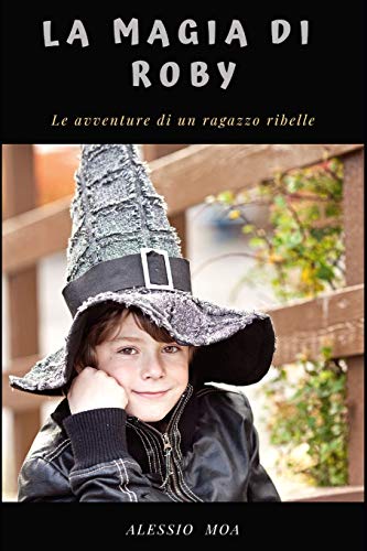La Magia Di Roby: Le Avventure Di Un Ragazzo Ribelle (Italian Edition)