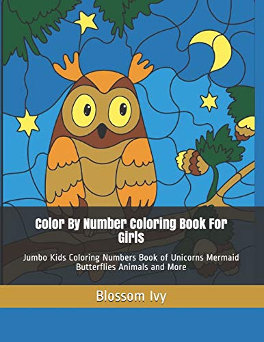 Color By Number Coloring Book For Girls: Jumbo Kids Coloring Numbers Book Of Unicorns Mermaid Butterflies Animals And More (Girls Coloring Books)