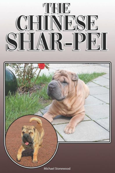 The Chinese Shar-Pei: A Complete and Comprehensive Owners Guide to: Buying, Owning, Health, Grooming, Training, Obedience, Understanding and Caring for Your Chinese Shar-Pei