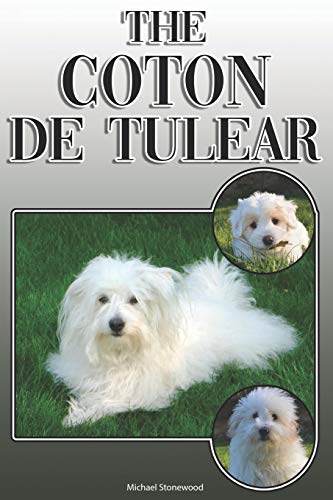 The Coton De Tulear: A Complete And Comprehensive Owners Guide To: Buying, Owning, Health, Grooming, Training, Obedience, Understanding And Caring For Your Coton De Tulear
