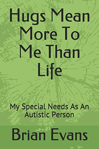 Hugs Mean More To Me Than Life: My Special Needs As An Autistic Person