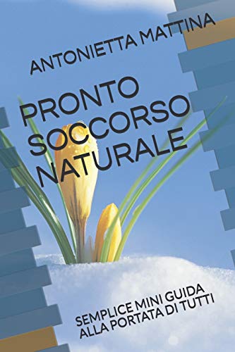 Pronto Soccorso Naturale: Semplice Mini Guida Alla Portata Di Tutti (Italian Edition)