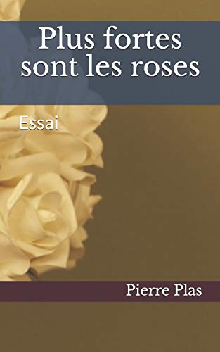 Plus Fortes Sont Les Roses: Essai (French Edition)