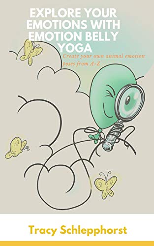 Explore Your Emotions With Emotion Belly Yoga: Create Your Own Animal Emotion Poses From A-Z (Emotion Belly Books)