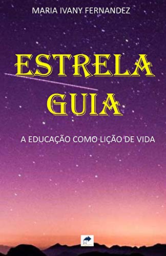 Estrela Guia: A Educa??o Como Li??o De Vida (Portuguese Edition)