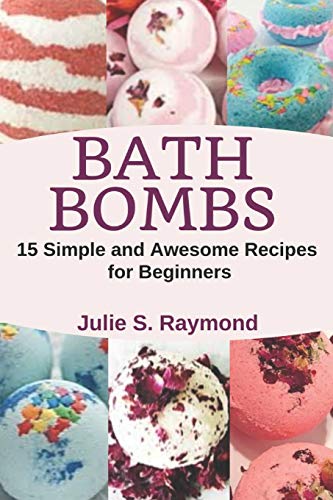 Bath Bombs: 15 Simple And Awesome Recipes For Beginners