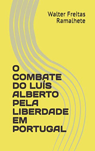 O Combate Do Lu?s Alberto Pela Liberdade Em Portugal (Portuguese Edition)