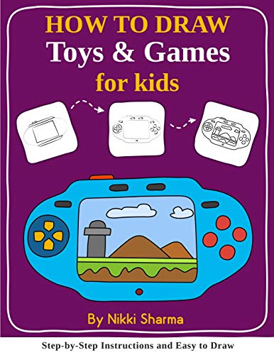 How To Draw For Kids - Toys & Games: Step By Step Instructions And Easy To Draw Book