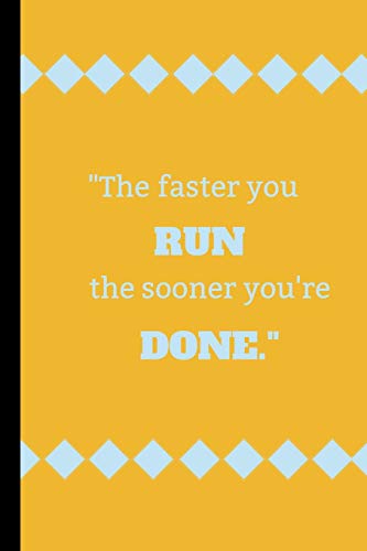 The Faster You Run, The Sooner Your Done