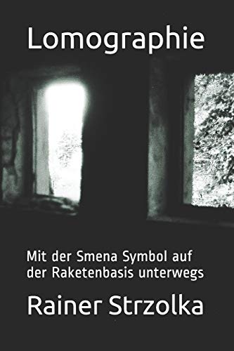 Lomographie: Mit Der Smena Symbol Auf Der Raketenbasis Unterwegs (The Lomographic Library. Galerie F?r Kulturkommunikation - Die Lomographische ... F?r Kulturkommunikation) (German Edition)
