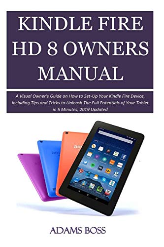 Kindle Fire Hd 8 Owner's Manual: A Visual Owner’S Guide On How To Set-Up Your Kindle Fire Device, Including Tips And Tricks To Unleash The Full Potentials Of Your Tablet In 5 Minutes, 2019 Updated