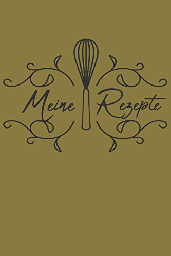Meine Rezepte: Die Besten Rezepte Von Mir Zusammengestellt (German Edition)