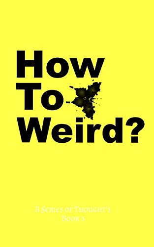 How To Weird? (A Thought's)