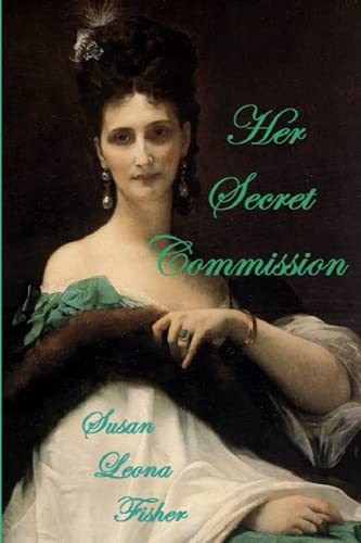 Her Secret Commission: A Tale Of Romance And Intrigue Set In The 1840S (Regency Secret Series)