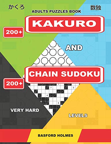 Adults Puzzles Book. 200 Kakuro And 200 Chain Sudoku. Very Hard Levels.: This Is A Serious Fitness For The Brain. (Kakuro And Chain Sudoku)