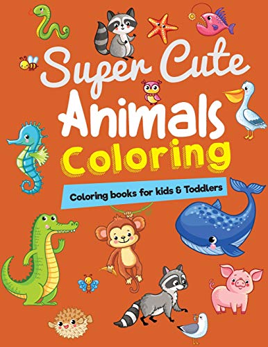 Coloring Books For Kids & Toddlers: Super Cute Animals Coloring: Children Activity Books For Kids Ages 2-4, 4-8, Boys, Girls, Fun Early Learning, Relaxation For Toddler Coloring Book