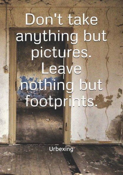 Don't take anything but pictures. Leave nothing but footprints.: Diary for all adventurers | Urban Exploration | Urban Exploring | Note Coordinates, features, experiences