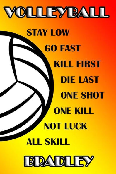 Volleyball Stay Low Go Fast Kill First Die Last One Shot One Kill Not Luck All Skill Bradley: College Ruled | Composition Book