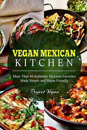 Vegan Mexican Kitchen: More Than 40 Authentic Mexican Favorites Made Simple And Vegan Friendly