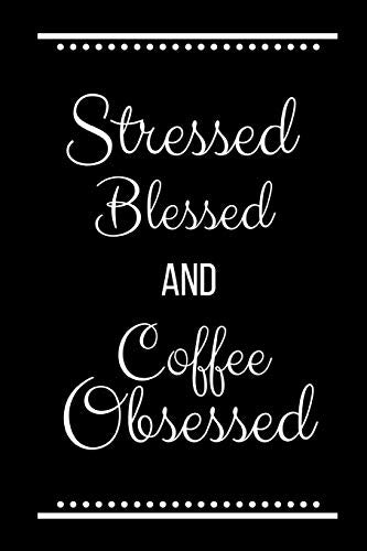 Stressed Blessed Coffee Obsessed: Funny Slogan -120 Pages 6 X 9