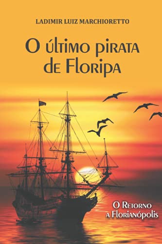 O Último Pirata De Floripa: O Retorno A Florianópolis (Portuguese Edition)