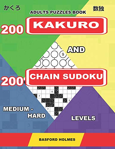 Adults Puzzles Book. 200 Kakuro And 200 Chain Sudoku. Medium - Hard Levels: Fitness For The Brain. (Kakuro And Chain Sudoku)
