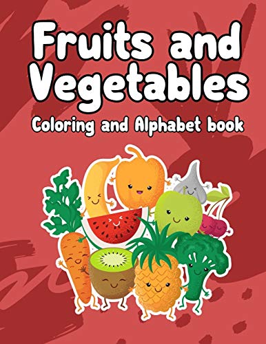 Fruits And Vegetables Coloring And Alphabet Book: Fruits And Vegetables Coloring And Alphabet Book: Activity Book For Kids,Boys Or Girls,An Activity ... Letters From A To Z,Abc Coloring Book